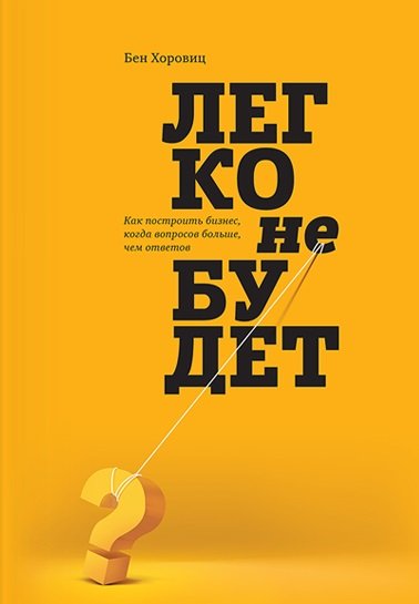 Легко не будет. Как построить бизнес, когда вопросов больше, чем ответов (2015)