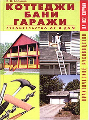 Коттеджи. Бани. Гаражи. Строительство от А до Я. Практическое руководство (2004)