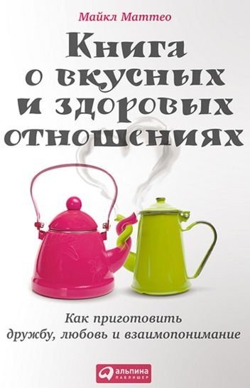 Книга о вкусных и здоровых отношениях. Как приготовить дружбу, любовь и взаимопонимание (2015) FB2,PDF,DOCX