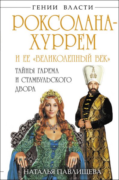 Наталья Павлищева. Роксолана-Хуррем и ее «Великолепный век». Тайны гарема и Стамбульского двора (2013) RTF,FB2,EPUB,MOBI