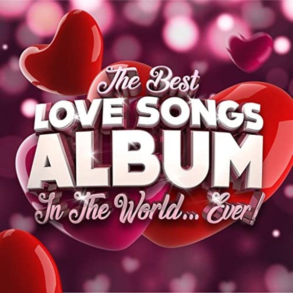 The Best Love Songs Album In the World...Ever!