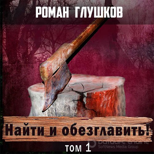 Глушков Роман. Найти и обезглавить! Том 1 (Аудиокнига)
