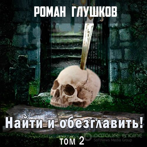 Глушков Роман. Найти и обезглавить! Том 2. Головы на копьях (Аудиокнига)