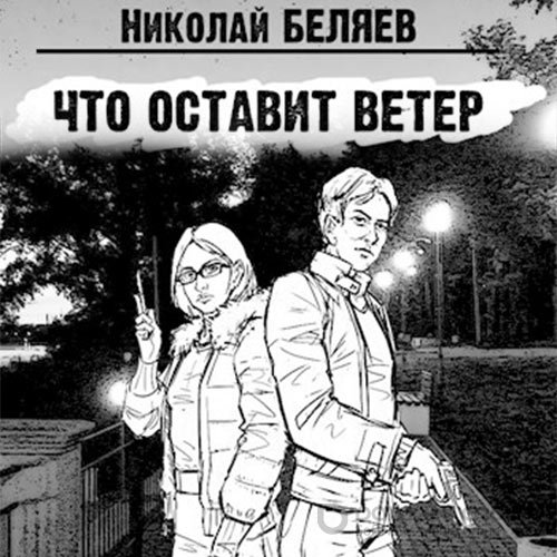 Беляев Николай. Что оставит ветер (Аудиокнига)