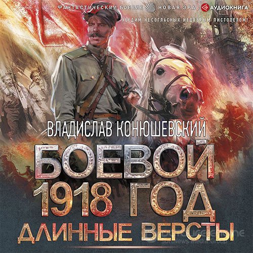 Конюшевский Владислав. Боевой 1918 год. Длинные версты (Аудиокнига)