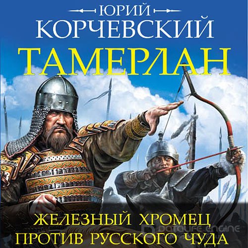 Корчевский Юрий. Тамерлан. Железный Хромец против русского чуда (Аудиокнига)