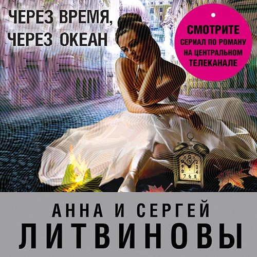 Литвинова Анна, Литвинов Сергей. Через время, через океан (Аудиокнига)
