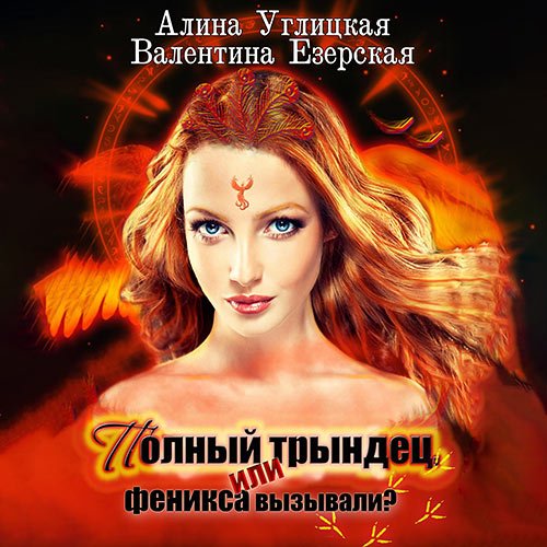 Углицкая Алина, Езерская Валентина. Полный трындец, или Феникса вызывали? (Аудиокнига)
