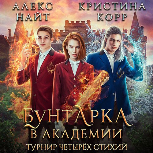 Корр Кристина, Найт Алекс. Бунтарка в академии. Турнир Четырёх Стихий (Аудиокнига)
