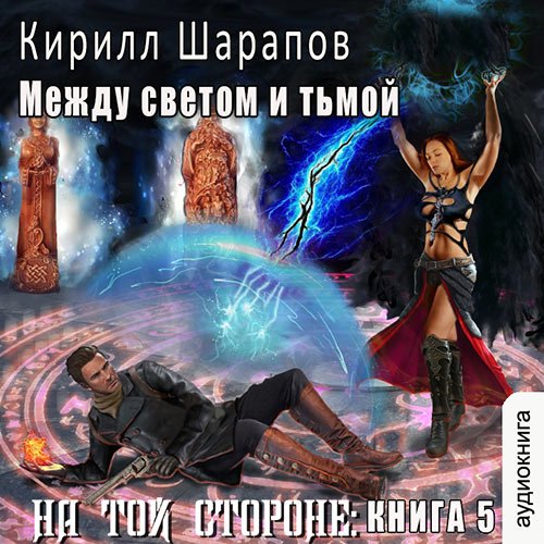 Шарапов Кирилл. На той стороне. Между светом и тьмой (Аудиокнига)