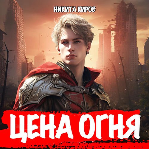 Киров Никита. Цена огня. Рыцарь Огненной кавалерии (Аудиокнига)